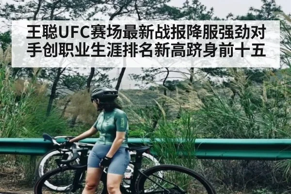 王聪UFC赛场最新战报降服强劲对手创职业生涯排名新高跻身前十五
